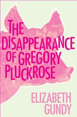 The Disappearance of Gregory Pluckrose by Gundy, Elizabeth