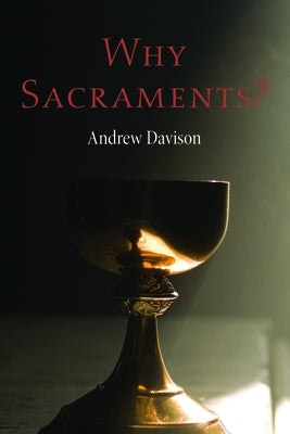 Why Sacraments? by Davison, Andrew