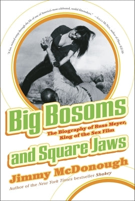 Big Bosoms and Square Jaws: The Biography of Russ Meyer, King of the Sex Film by McDonough, Jimmy