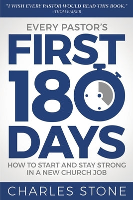 Every Pastor's First 180 Days: How to Start and Stay Strong in a New Church Job by Stone, Charles