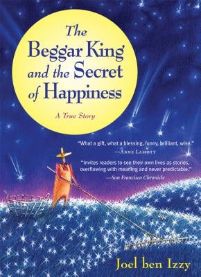The Beggar King and the Secret of Happiness: A True Story by Ben Izzy, Joel