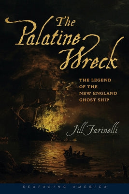 The Palatine Wreck: The Legend of the New England Ghost Ship by Farinelli, Jill