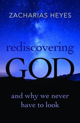 Rediscovering God: And Why We Never Have to Look by Heyes, Zacharias