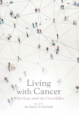 Living with Cancer: With Hope Amid the Uncertainty by D'Alton MD, Paul