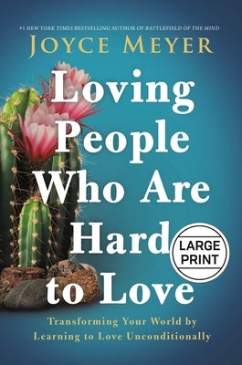 Loving People Who Are Hard to Love: Transforming Your World by Learning to Love Unconditionally by Meyer, Joyce