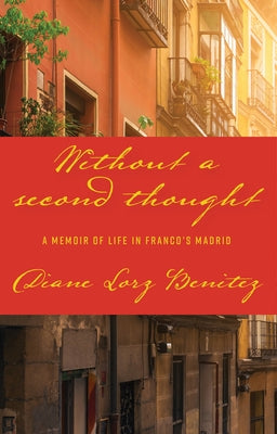Without a Second Thought: A Memoir of Life in Franco's Madrid by Benitez, Diane Lorz