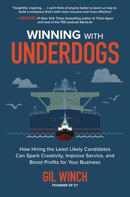Winning with Underdogs: How Hiring the Least Likely Candidates Can Spark Creativity, Improve Service, and Boost Profits for Your Business by Winch, Gil