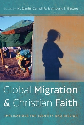 Global Migration and Christian Faith by Carroll R., M. Daniel
