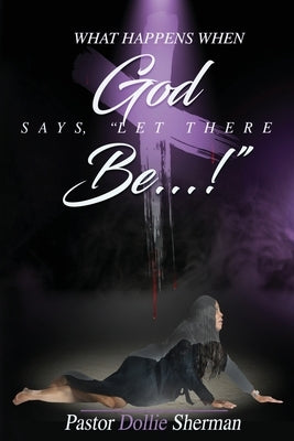When God Says, Let There Be....! by Sherman, Dollie