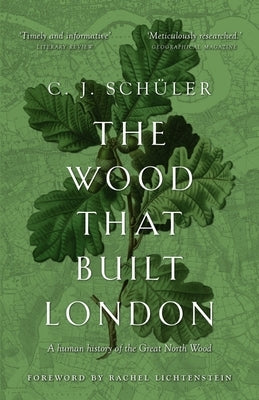 The Wood That Built London: A Human History of the Great North Wood by Schüler, C. J.