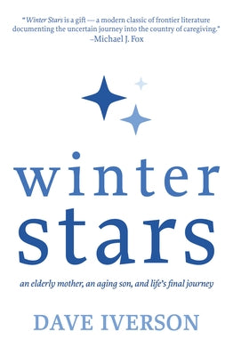 Winter Stars: An Elderly Mother, an Aging Son, and Life's Final Journey by Iverson, Dave