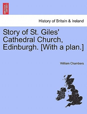 Story of St. Giles' Cathedral Church, Edinburgh. [with a Plan.] by Chambers, William