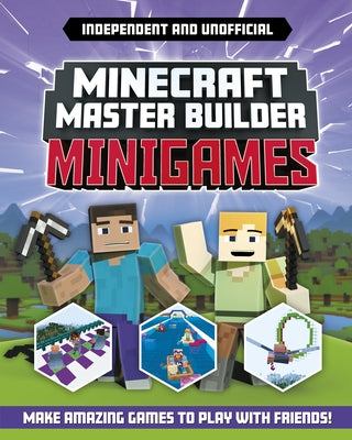 Minecraft Master Builder: Minigames (Independent & Unofficial): Amazing Games to Make in Minecraft by Stanford, Sara