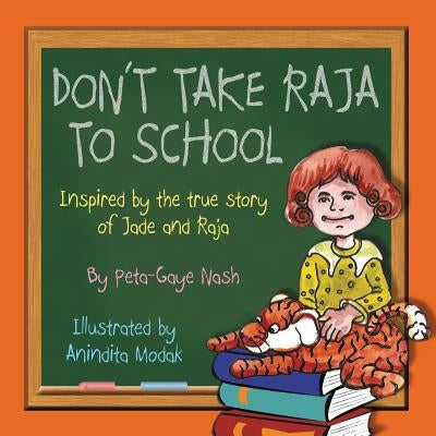 Don't Take Raja to School: Inspired by the true story of Jade and Raja by Nash, Peta-Gaye