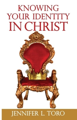 Knowing Your Identity in Christ by Toro, Jennifer L.