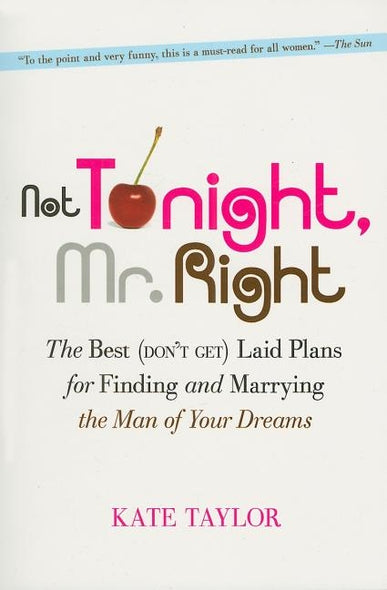 Not Tonight, Mr. Right: The Best (Don't Get) Laid Plans for Finding and Marrying the Man of Your Dreams by Taylor, Kate