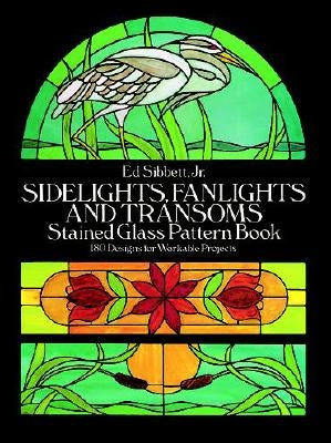 Sidelights, Fanlights and Transoms Stained Glass Pattern Book by Sibbett, Ed
