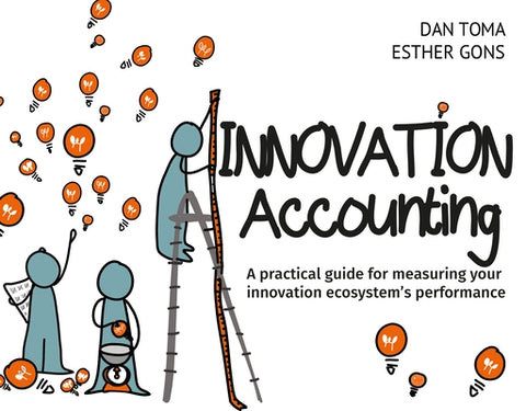 Innovation Accounting: A Practical Guide for Measuring Your Innovation Ecosystem's Performance by Toma, Dan