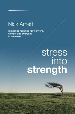 Stress Into Strength: Resilience Routines for Warriors, Wimps, and Everyone in Between by Arnett, Nick