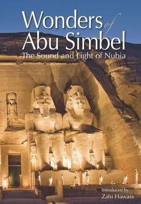 Wonders of Abu Simbel: The Sound and Light of Nubia by Hawass, Zahi