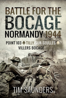 Normandy 1944: The Fight for Point 103, Tilly-Sur-Seulles and Vilers Bocage by Saunders, Tim