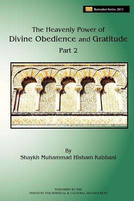 The Heavenly Power of Divine Obedience and Gratitude, Volume 2 by Kabbani, Shaykh Muhammad Hisham