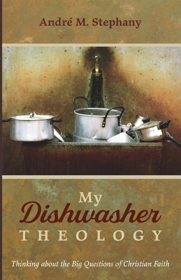 My Dishwasher Theology by Stephany, André M.