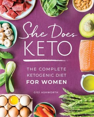 She Does Keto: The Complete Ketogenic Diet for Women by Ashworth, Gigi