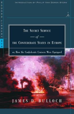 The Secret Service of the Confederate States in Europe: or, How the Confederate Cruisers Were Equipped by Bulloch, James D.