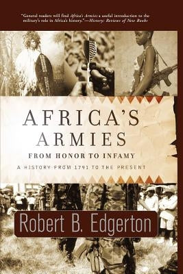 Africa's Armies: From Honor to Infamy by Edgerton, Robert