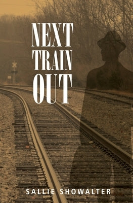 Next Train Out by Showalter, Sallie