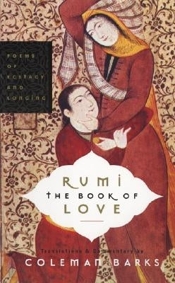 Rumi: The Book of Love: Poems of Ecstasy and Longing by Barks, Coleman