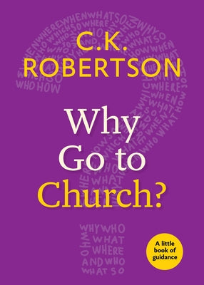 Why Go to Church? by Robertson, C. K.