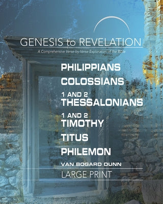 Genesis to Revelation: Philippians, Colossians, 1-2 Thessalonians, 1-2 Timothy, Titus, Philemon Participant Book: A Comprehensive Verse-By-Verse Explo by Abingdon Press