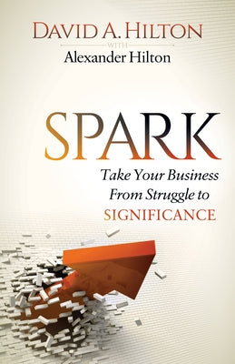Spark: Take Your Business from Struggle to Significance by Hilton, David A.