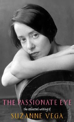 The Passionate Eye: The Collected Writing of Suzanne Vega by Vega, Suzanne