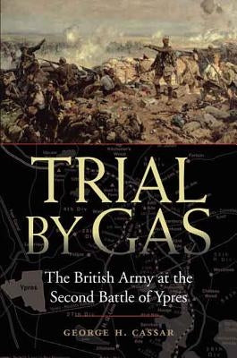 Trial by Gas: The British Army at the Second Battle of Ypres by Cassar, George H.