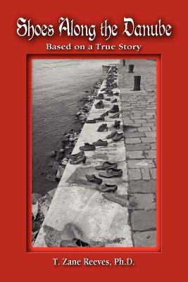 Shoes Along the Danube: Based on a True Story by Reeves, Ph. D. T. Zane