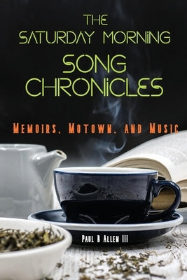 The Saturday Morning Song Chronicles: Memoirs, Motown, and Music by Allen, Paul B., III