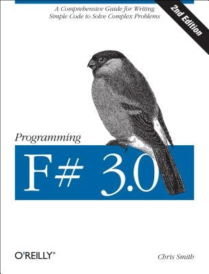 Programming F# 3.0: A Comprehensive Guide for Writing Simple Code to Solve Complex Problems by Smith, Chris