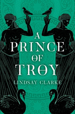 A Prince of Troy (the Troy Quartet, Book 1) by Clarke, Lindsay