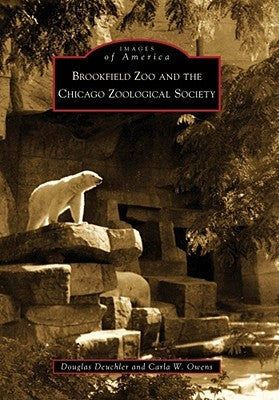 Brookfield Zoo and the Chicago Zoological Society by Deuchler, Douglas