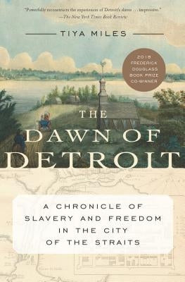 The Dawn of Detroit: A Chronicle of Slavery and Freedom in the City of the Straits by Miles, Tiya