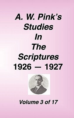 A. W. Pink's Studies in the Scriptures, 1926-27, Vol. 03 of 17 by Pink, Arthur W.