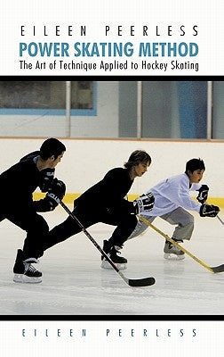 Eileen Peerless Power Skating Method: The Art of Technique Applied to Hockey Skating by Peerless, Eileen