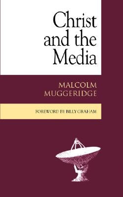 Christ and the Media by Muggeridge, Malcolm