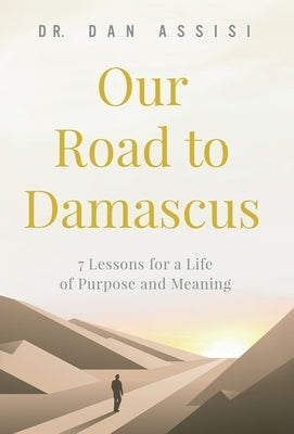 Our Road to Damascus: 7 Lessons for a Life of Purpose and Meaning by Assisi, Dan