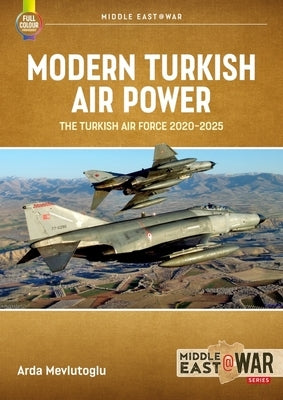 Modern Turkish Airpower: The Turkish Air Force, 2020-2025 by Mevlutoglu, Arda