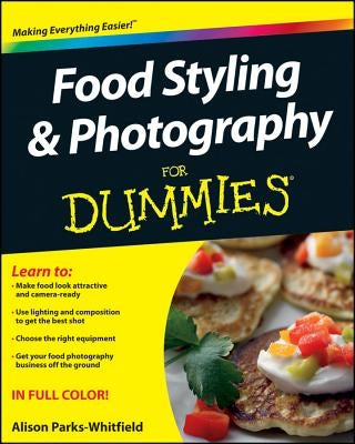 Food Styling and Photography for Dummies by Parks-Whitfield, Alison