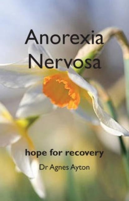 Anorexia Nervosa: Hope for recovery by Ayton, Agnes